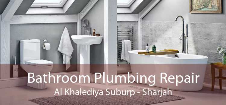 Bathroom Plumbing Repair Al Khalediya Suburp - Sharjah