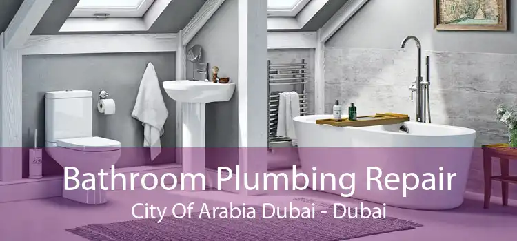 Bathroom Plumbing Repair City Of Arabia Dubai - Dubai