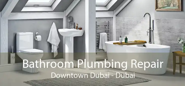 Bathroom Plumbing Repair Downtown Dubai - Dubai