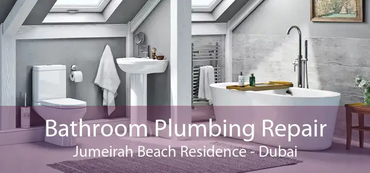 Bathroom Plumbing Repair Jumeirah Beach Residence - Dubai
