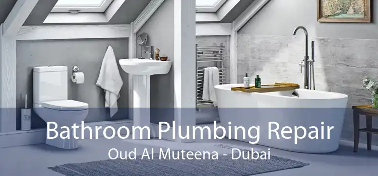 Bathroom Plumbing Repair Oud Al Muteena - Dubai