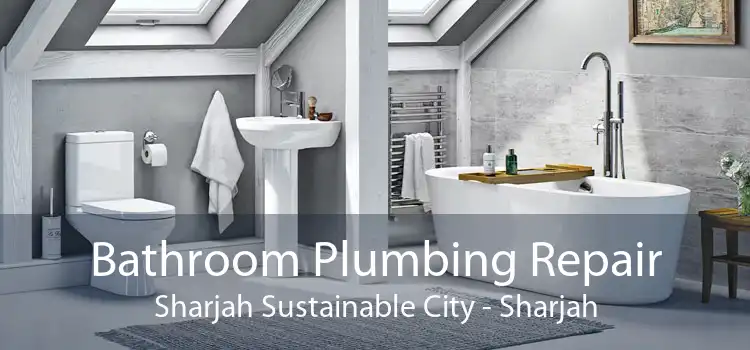 Bathroom Plumbing Repair Sharjah Sustainable City - Sharjah