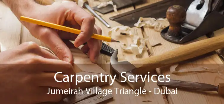 Carpentry Services Jumeirah Village Triangle - Dubai
