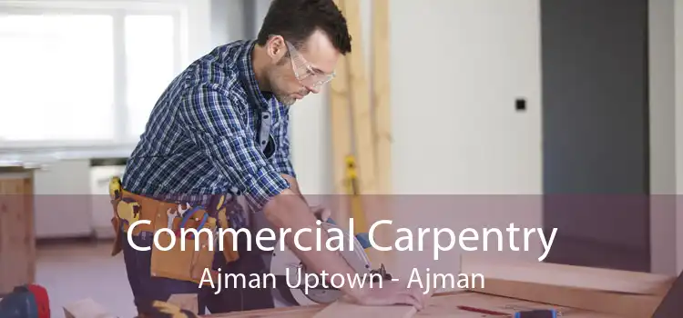 Commercial Carpentry Ajman Uptown - Ajman