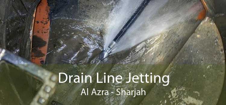Drain Line Jetting Al Azra - Sharjah