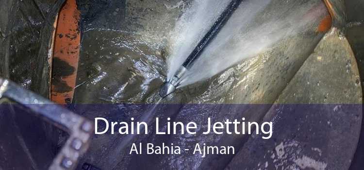 Drain Line Jetting Al Bahia - Ajman