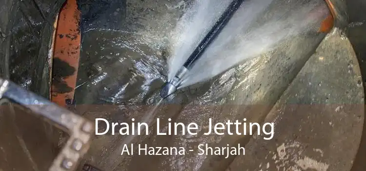 Drain Line Jetting Al Hazana - Sharjah