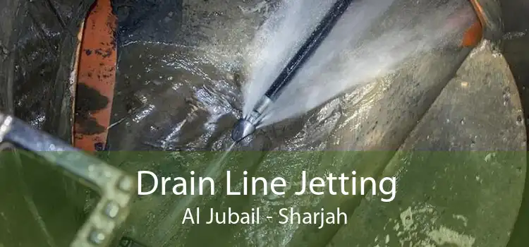 Drain Line Jetting Al Jubail - Sharjah