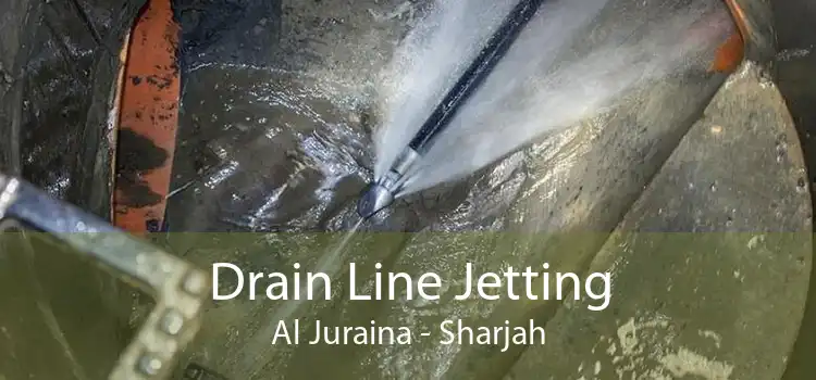 Drain Line Jetting Al Juraina - Sharjah
