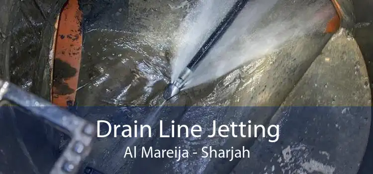 Drain Line Jetting Al Mareija - Sharjah