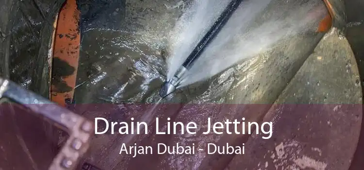 Drain Line Jetting Arjan Dubai - Dubai