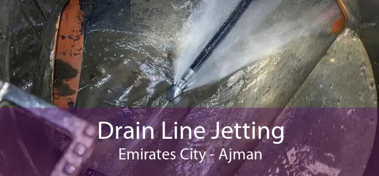 Drain Line Jetting Emirates City - Ajman