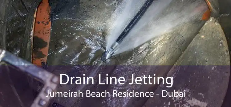 Drain Line Jetting Jumeirah Beach Residence - Dubai