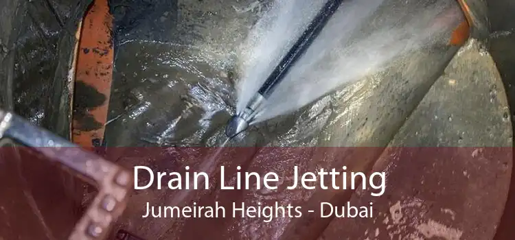 Drain Line Jetting Jumeirah Heights - Dubai