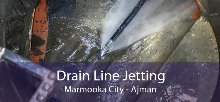 Drain Line Jetting Marmooka City - Ajman