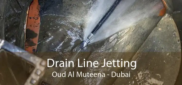 Drain Line Jetting Oud Al Muteena - Dubai