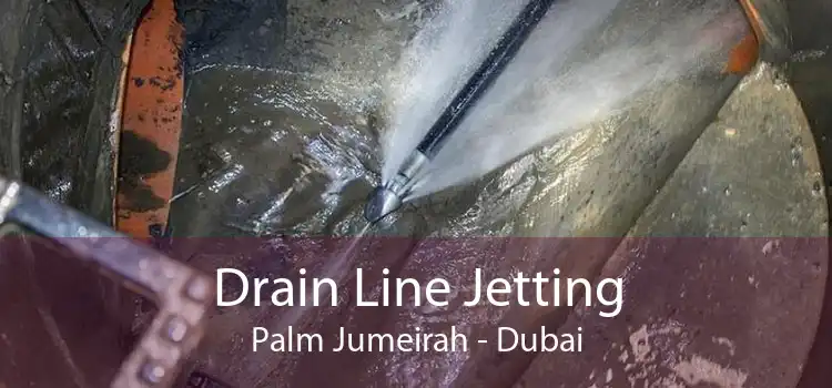 Drain Line Jetting Palm Jumeirah - Dubai