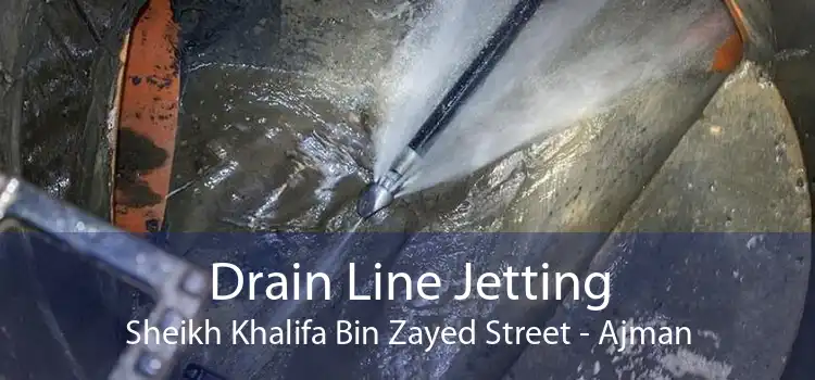 Drain Line Jetting Sheikh Khalifa Bin Zayed Street - Ajman