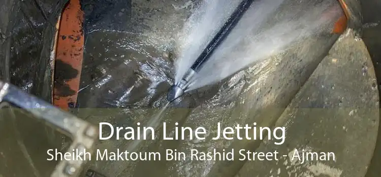 Drain Line Jetting Sheikh Maktoum Bin Rashid Street - Ajman