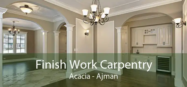 Finish Work Carpentry Acacia - Ajman