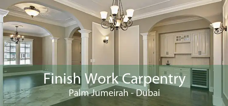 Finish Work Carpentry Palm Jumeirah - Dubai
