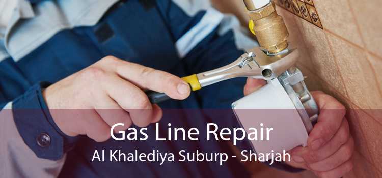 Gas Line Repair Al Khalediya Suburp - Sharjah