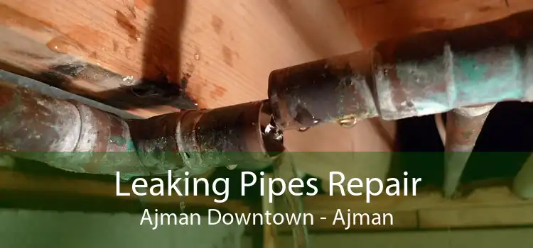 Leaking Pipes Repair Ajman Downtown - Ajman