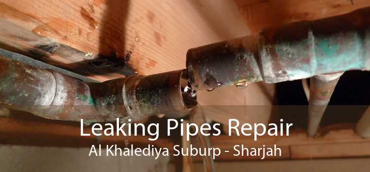 Leaking Pipes Repair Al Khalediya Suburp - Sharjah