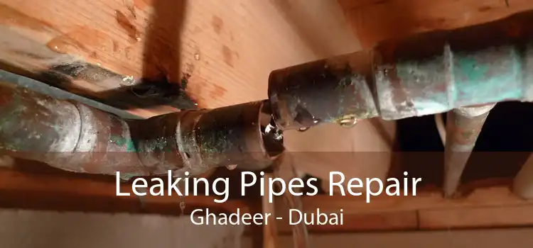 Leaking Pipes Repair Ghadeer - Dubai
