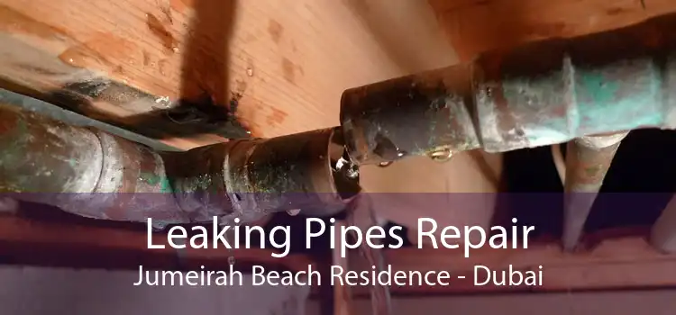 Leaking Pipes Repair Jumeirah Beach Residence - Dubai