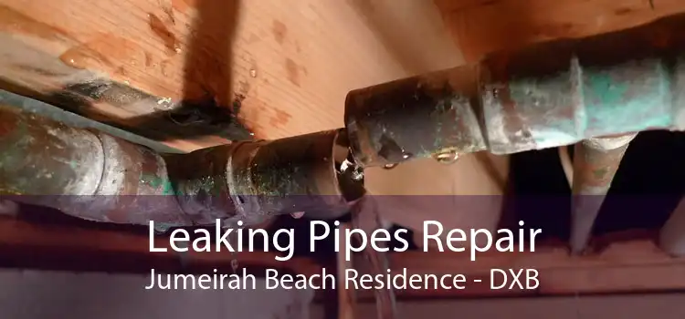 Leaking Pipes Repair Jumeirah Beach Residence - DXB