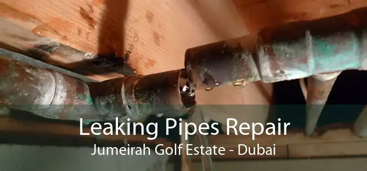 Leaking Pipes Repair Jumeirah Golf Estate - Dubai