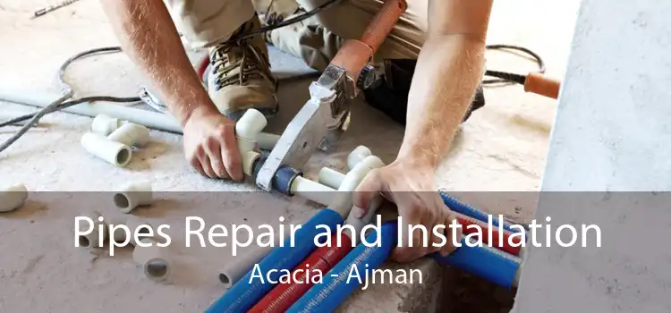 Pipes Repair and Installation Acacia - Ajman