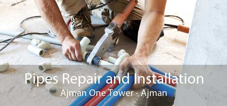 Pipes Repair and Installation Ajman One Tower - Ajman