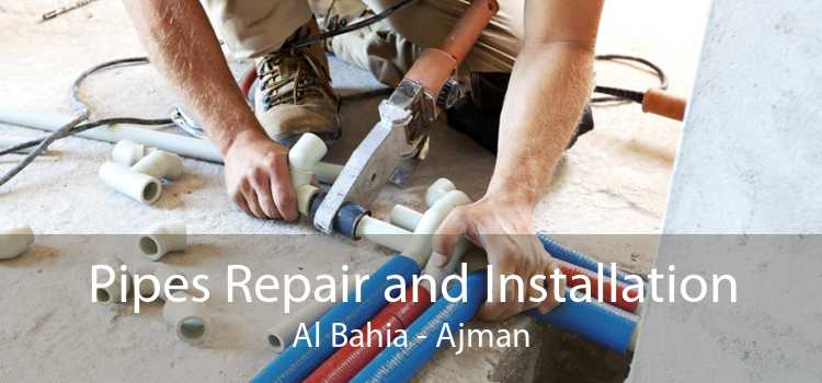 Pipes Repair and Installation Al Bahia - Ajman