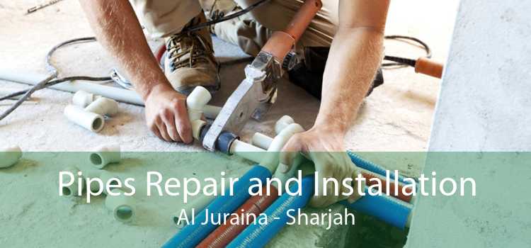 Pipes Repair and Installation Al Juraina - Sharjah