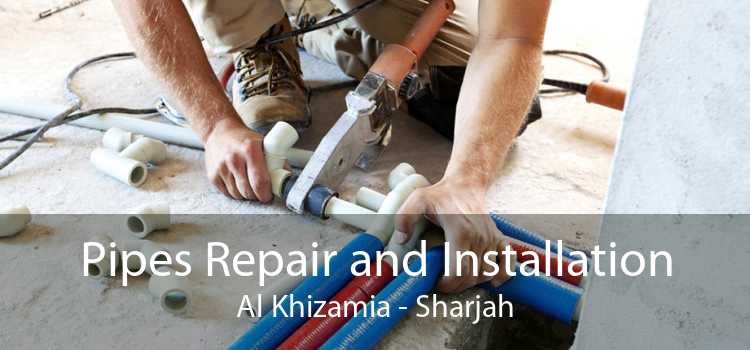 Pipes Repair and Installation Al Khizamia - Sharjah