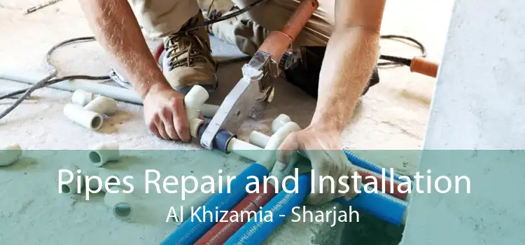 Pipes Repair and Installation Al Khizamia - Sharjah