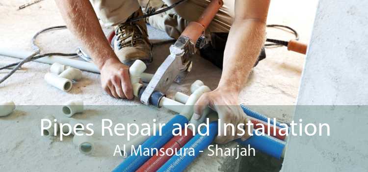 Pipes Repair and Installation Al Mansoura - Sharjah
