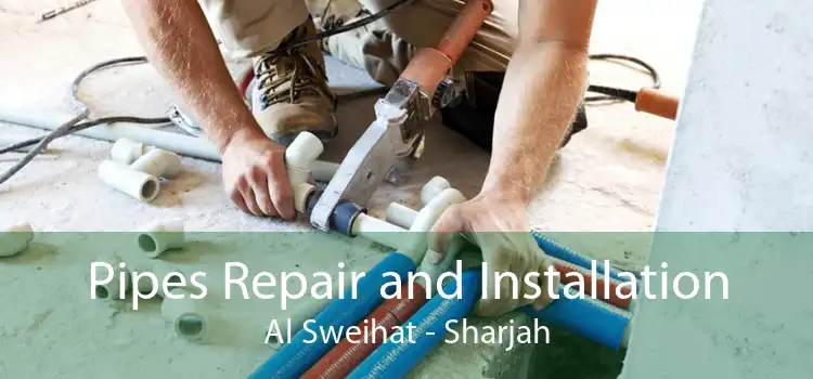 Pipes Repair and Installation Al Sweihat - Sharjah