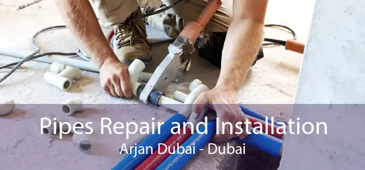 Pipes Repair and Installation Arjan Dubai - Dubai