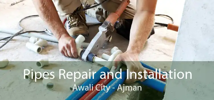 Pipes Repair and Installation Awali City - Ajman