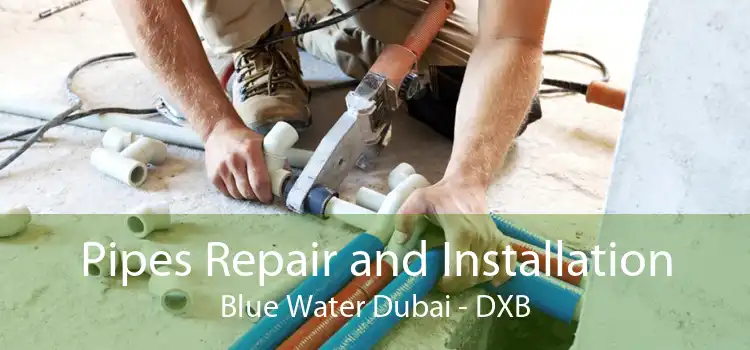 Pipes Repair and Installation Blue Water Dubai - DXB