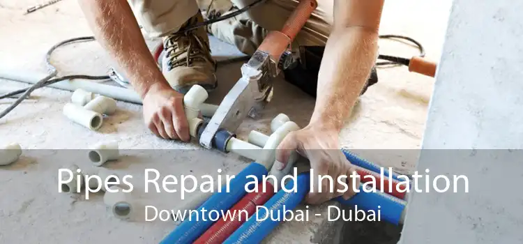 Pipes Repair and Installation Downtown Dubai - Dubai