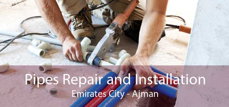 Pipes Repair and Installation Emirates City - Ajman