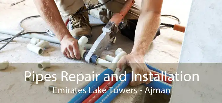 Pipes Repair and Installation Emirates Lake Towers - Ajman