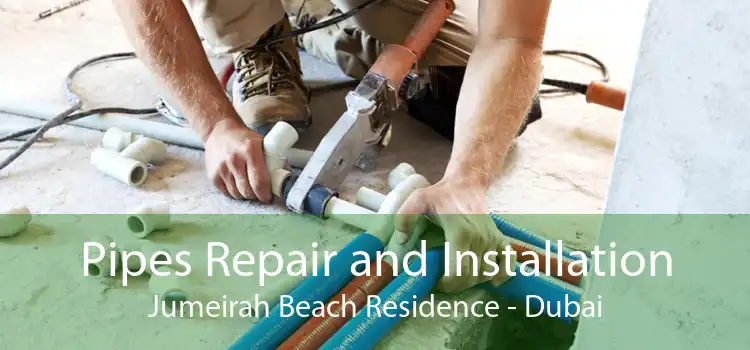 Pipes Repair and Installation Jumeirah Beach Residence - Dubai