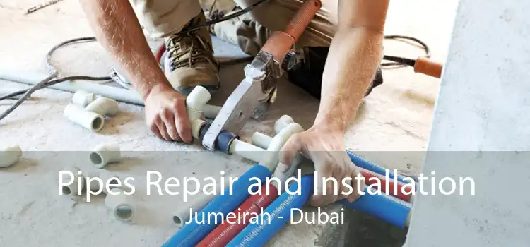 Pipes Repair and Installation Jumeirah - Dubai
