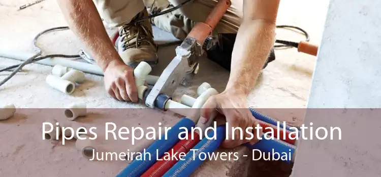 Pipes Repair and Installation Jumeirah Lake Towers - Dubai