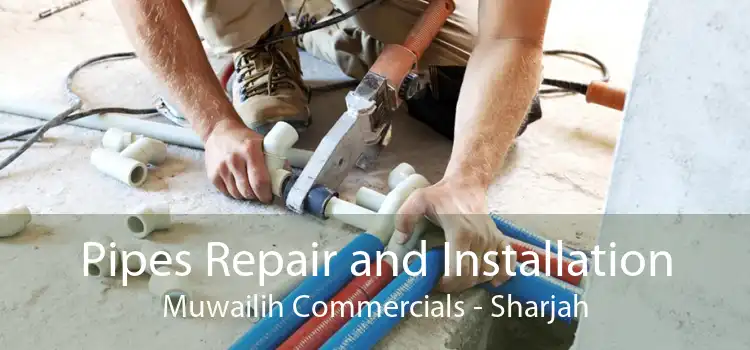 Pipes Repair and Installation Muwailih Commercials - Sharjah